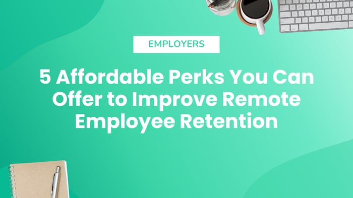 5 Affordable Perks You Can Offer to Improve Remote Employee Retention
