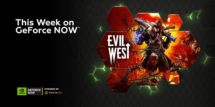 Get Ready For ‘Evil West’ Arriving on GeForce NOW Powered by Pentanet