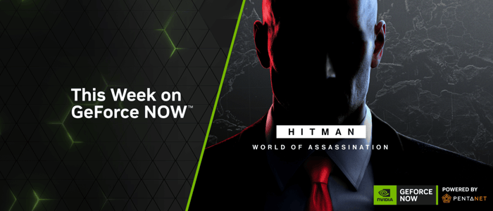 Play ‘HITMAN World of Assassination’ This Week on GeForce NOW Powered by Pentanet