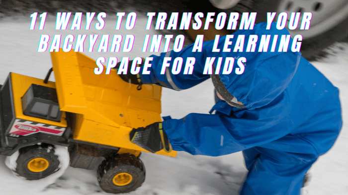 11 Ways to Transform Your Backyard into a Learning Space