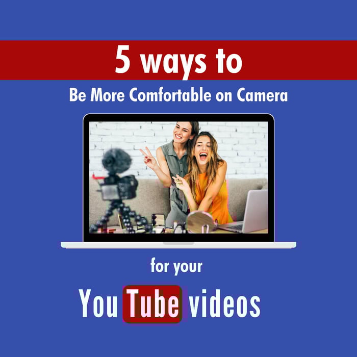 5 ways to Be More Comfortable on Your Youtube Videos