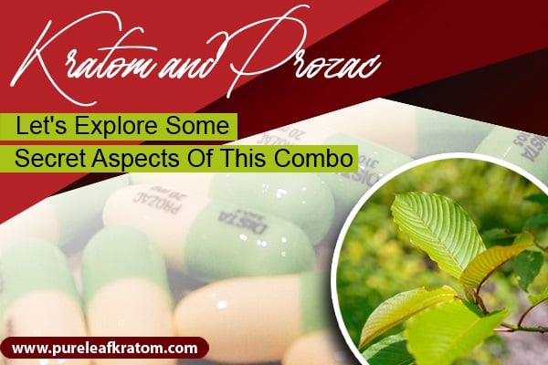 Kratom And Prozac: Let's Explore Some Secret Aspects