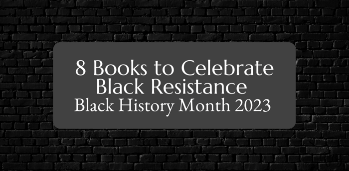 Black History Month: 8 Books to Celebrate Black Resistance