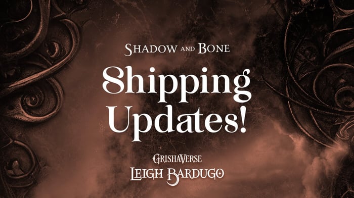 Shadow and Bone Shipping Updates