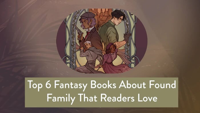 Top 6 Fantasy Books About Found Family That Readers Love