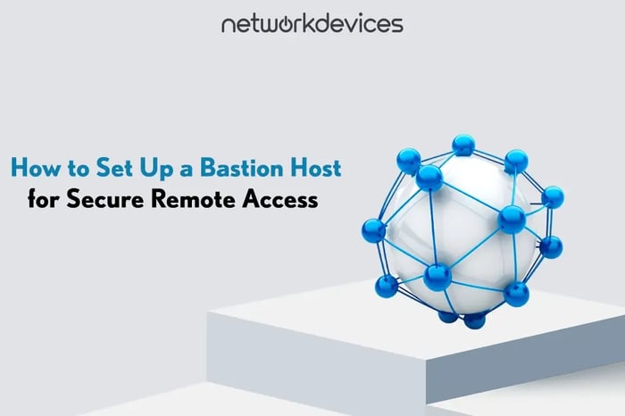 Cover image for a blog post titled ‘How to Set Up a Bastion Host for Secure Remote Access,’ featuring the NetworkDevices logo and a stylized white sphere with blue nodes representing a secure network.