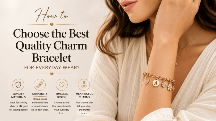 How to Choose the Best Quality Charm Bracelet for Everyday Wear