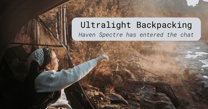 Ultralight Backpacking: Haven Spectre Has Entered the Chat