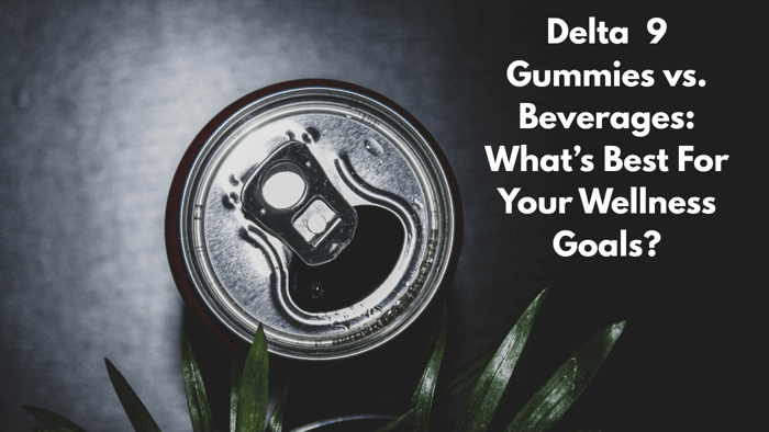 Delta 9 Gummies vs. Beverages: What's Best For Your Wellness Goals?