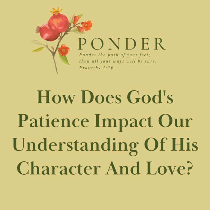 Ponder: How Does God's Patience Impact Our Understanding Of His Character And Love?
