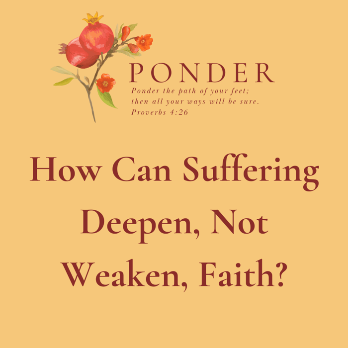 Ponder This: How Can Suffering Deepen, Not Weaken, Faith?