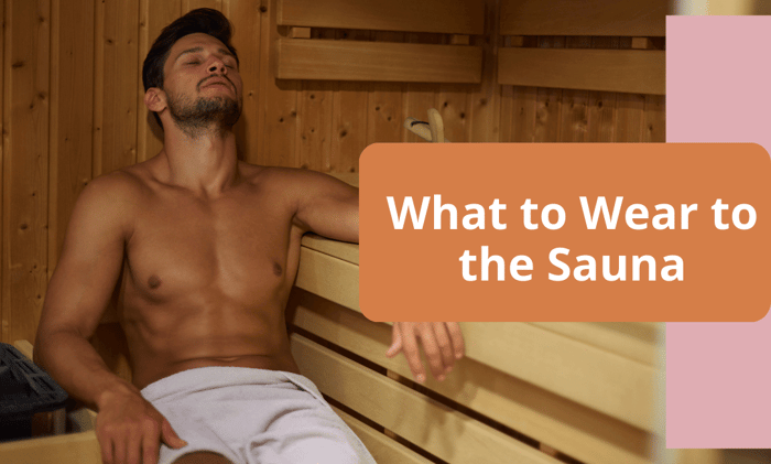 What to Wear to the Sauna: Dressing Right for Relaxation