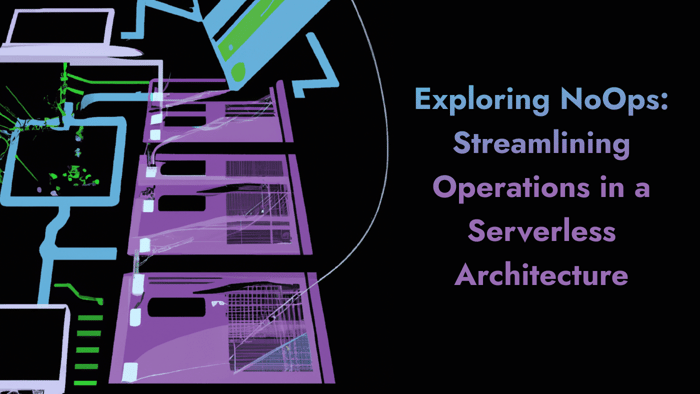 Exploring NoOps: Streamlining Operations in a Serverless Architecture