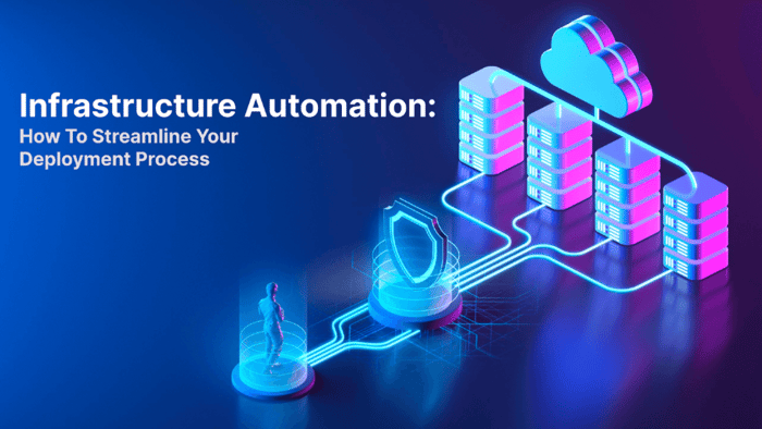 Infrastructure Automation: How To Streamline Your Deployment Process