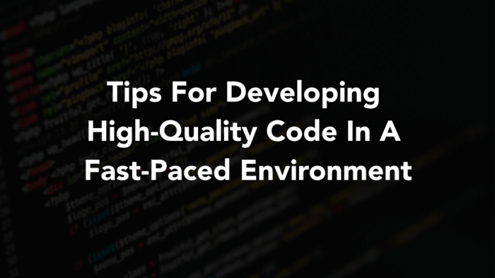 Tips For Developing High-Quality Code In A Fast-Paced Environment