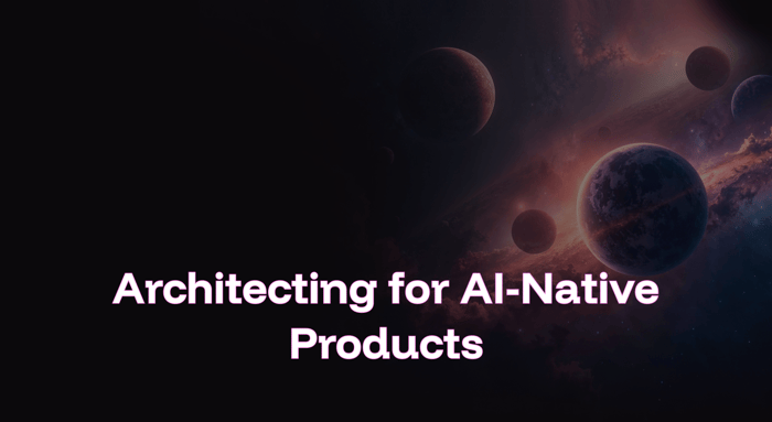 Architecting for AI-Native Products