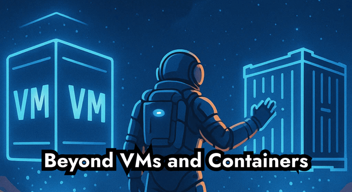 Beyond VMs and Containers