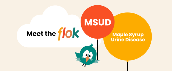 Meet the flok: Maple Syrup Urine Disease (MSUD)