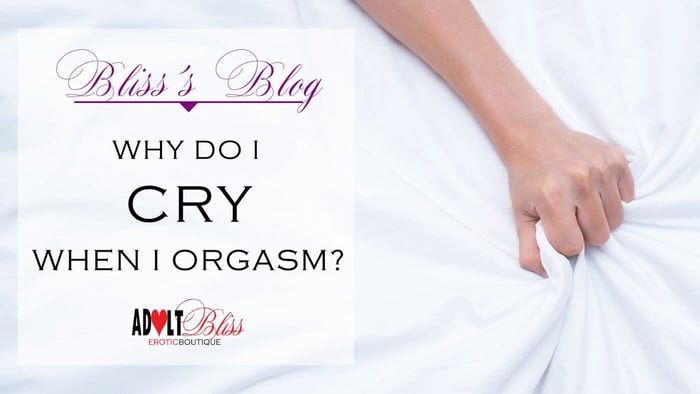 Why Do I Cry When I Orgasm?