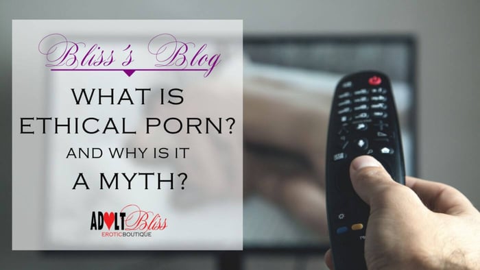 What is Ethical Porn? And Why is it a Myth?