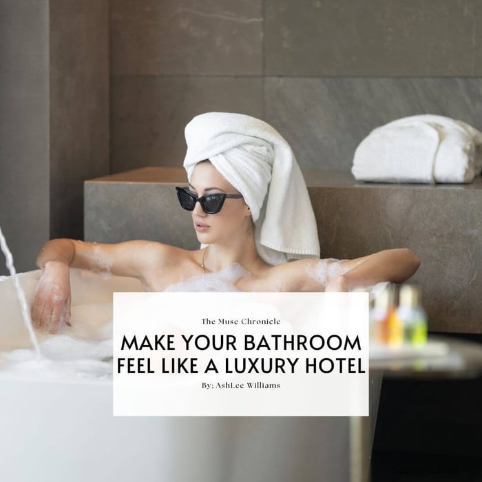 Make Your Bathroom Feel Like a Luxury Hotel