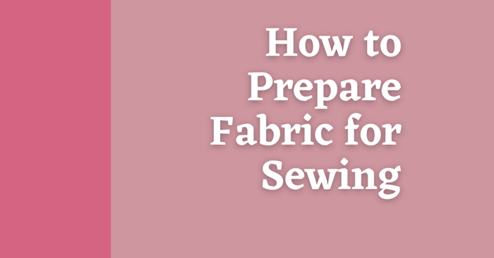 How to Prepare Fabric for Sewing