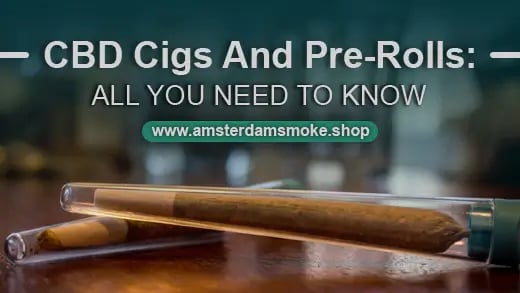 CBD Cigs And Pre-Rolls : All You Need To Know
