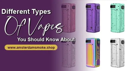 Different Types of Vapes You Should Know About