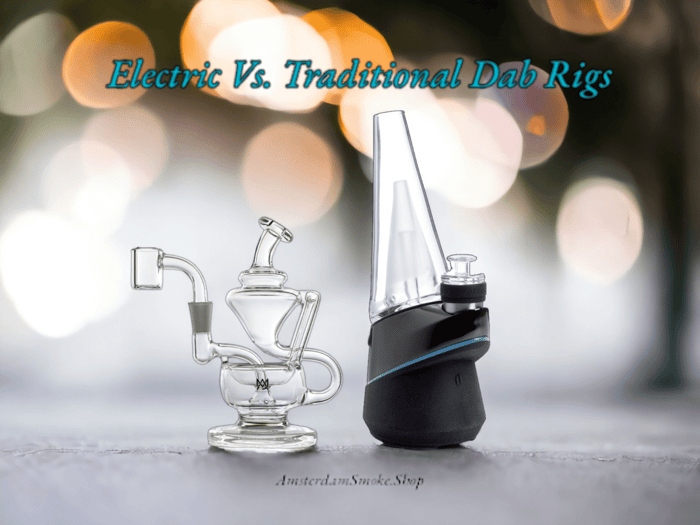 Electric Vs. Traditional Dab Rigs: A Comprehensive Comparison for the Modern User