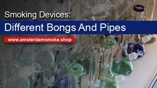 Smoking Devices: Different Bongs And Pipes