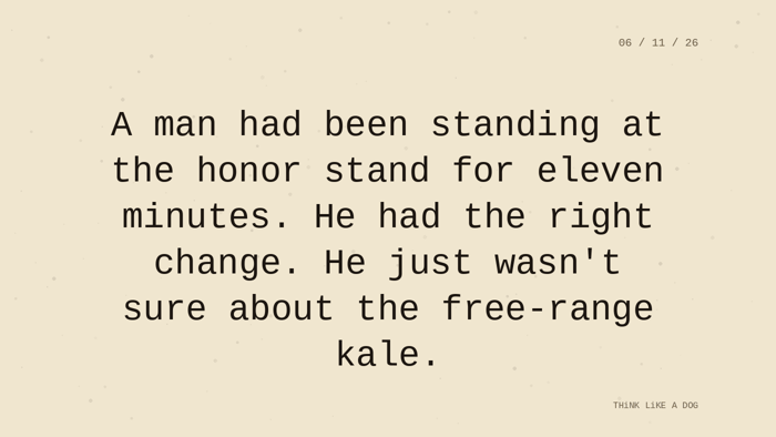 Cream typewriter-paper background with the closing paragraph centered in monospace ink: 'A man had been standing at the honor stand for eleven minutes. He had the right change. He just wasn't sure about the free-range kale.' Dated 06/11/26. THiNK LiK