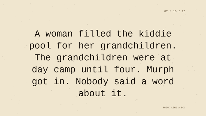 Cream typewriter-paper background with the closing paragraph centered in monospace ink: 'A woman filled the kiddie pool for her grandchildren. The grandchildren were at day camp until four. Murph got in. Nobody said a word about it.' Dated 07/15/26.
