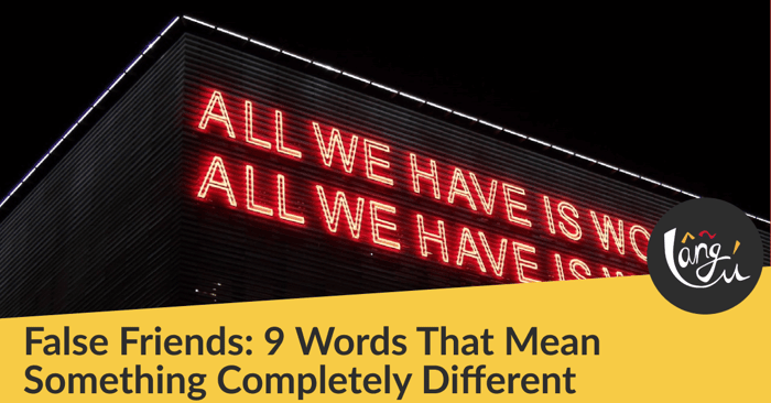 False Friends: 9 Words That Mean Something Completely Different From What You Think