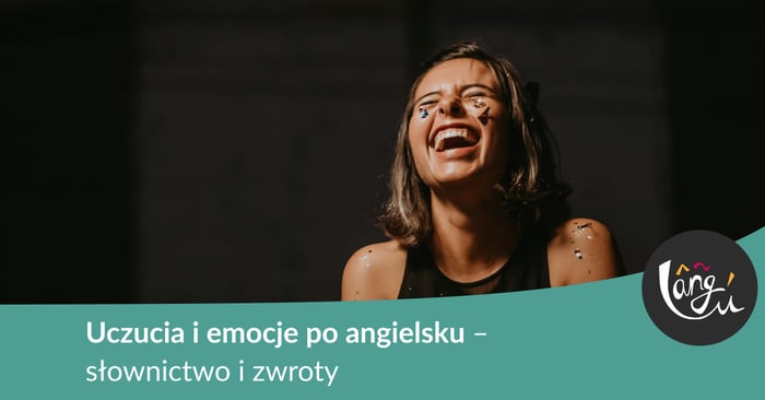 Uczucia i emocje po angielsku – słownictwo i zwroty