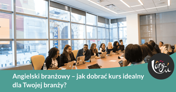 Angielski branżowy – jak dobrać kurs idealny dla Twojej branży?