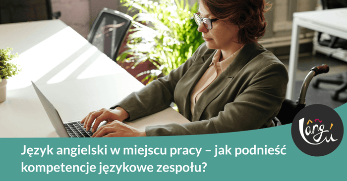 Język angielski w miejscu pracy – jak podnieść kompetencje językowe zespołu?