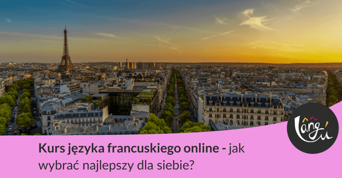Kurs języka francuskiego online – jak wybrać najlepszy dla siebie?
