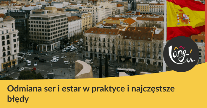 Odmiana ser i estar w praktyce i najczęstsze błędy