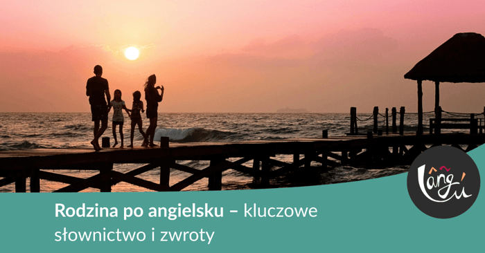 Rodzina po angielsku – kluczowe słownictwo i zwroty