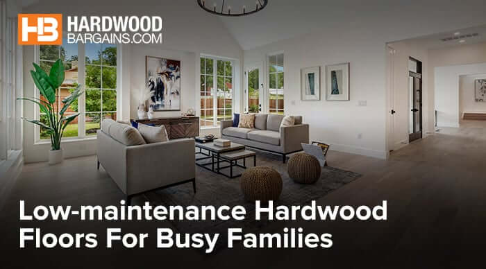 Low-maintenance Hardwood Floors For Busy Families