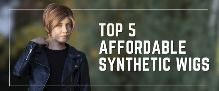 A list of the top 5 most affordable synthetic wigs.