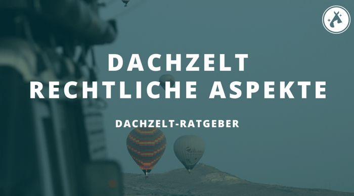 Rechtliche Aspekte rund um dein Dachzelt: Alles, was du wissen musst, um sicher unterwegs zu sein.