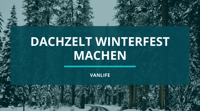 Dachzelt winterfest machen: Dein ultimativer Guide für warme und gemütliche Nächte
