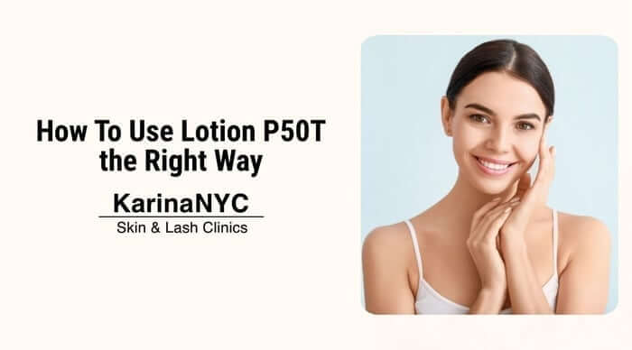 How To Use Lotion P50T the Right Way | KarinaNYC