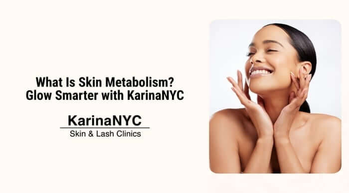 What Is Skin Metabolism? Glow Smarter with Karina NYC