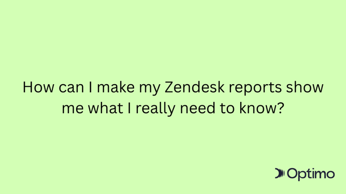How can I make my Zendesk reports show me what I really need to know