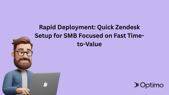 Rapid Deployment: Quick Zendesk Setup for SMB Focused on Fast Time-to-Value