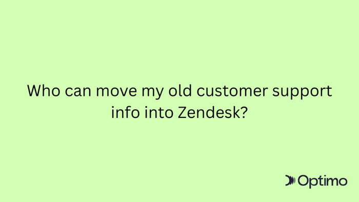 Who can move my old customer support info into Zendesk