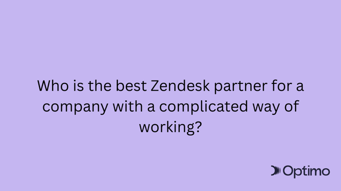 Who is the best Zendesk partner for a company with a complicated way of working