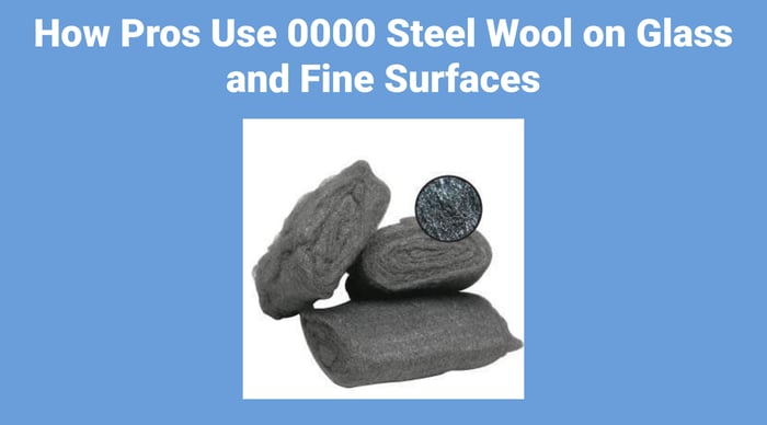 How Pros Use 0000 Steel Wool on Glass and Fine Surfaces